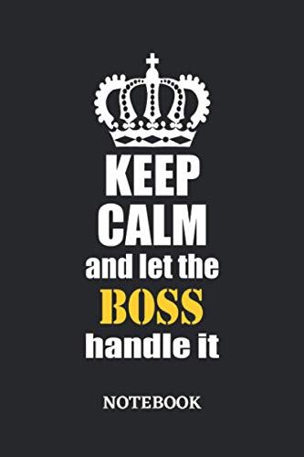 Keep Calm and let the Boss handle it Notebook: 6x9 inches - 110 ruled, lined pages • Greatest Passionate working Job Journal • Gift, Present Idea