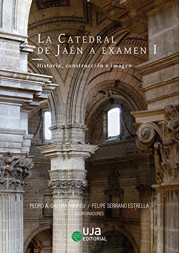 La Catedral de Jaén a examen I: Historia, construcción e imagen (Artes y Humanidades)