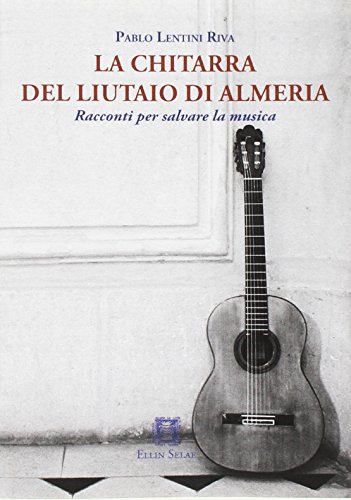 La chitarra del liutaio di Almeria. Racconti per salvare la musica