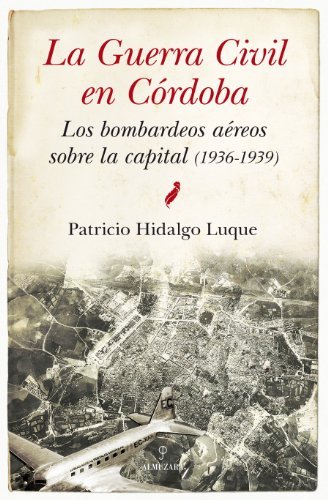 La Guerra Civíl en Córdoba. Los bombardeos aéreos sobre la capital (Andalucía)