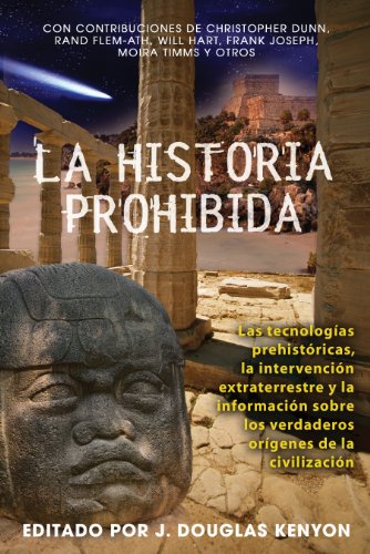 La Historia Prohibida: Las Tecnologías Prehistóricas, La Intervención Extraterrestre Y La Información Sobre Los Verdaderos Orígenes de la Civ = ... Los Verdaderos Orígenes de la Civilización