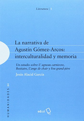 La narrativa de Agustín Gómez-Arcos: interculturalidad y memoria: Un estudio sobre L'agneau carnivore, Bestiaire, L'ange de chair y Feu grand-père (Humanidades)