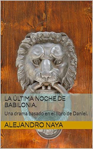 LA ÚLTIMA NOCHE DE BABILONIA.: Una drama basado en el libro de Daniel.