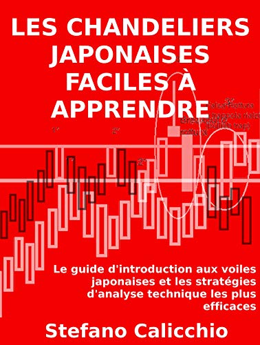LES CHANDELIERS JAPONAISES FACILES À APPRENDRE. Le guide d'introduction aux voiles japonaises et les stratégies d'analyse technique les plus efficaces (French Edition)