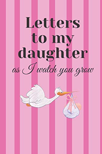 Letters to My Daughter: Blank Lined Notebook Journal to Write In, A Thoughtful Gift for New Mothers,Parents, Write Memories now, Read them later, Keepsake Journal