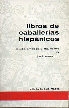 LIBROS DE CABALLERÍAS HISPÁNICOS. Estudio, antología y argumentos de...