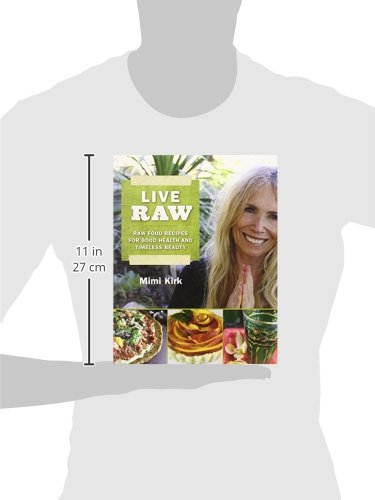 Live Raw: Raw Food Recipes for Good Health and Timeless Beauty