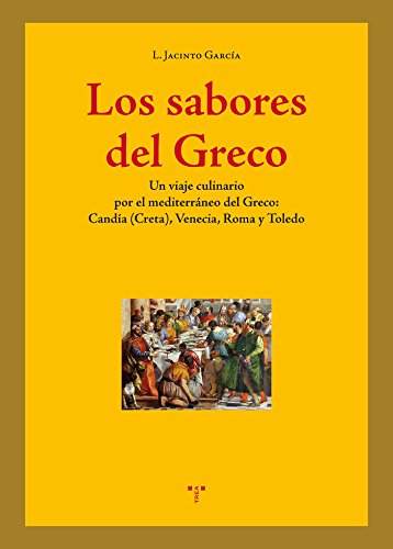 Los sabores del Greco. Un viaje culinario por Candía (Creta), Venecia, Roma y Toledo: Un viaje culinario por el mediterráneo del Greco: Candía (Creta), Venecia, Roma y Toledo (La Comida de la Vida)