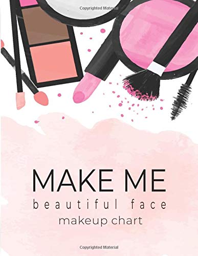 Make Me Beautiful Face Makeup Chart: Make-up Book For Professional And Beginning Artist \ Templates To Practice \ Daily Appointment Notebook