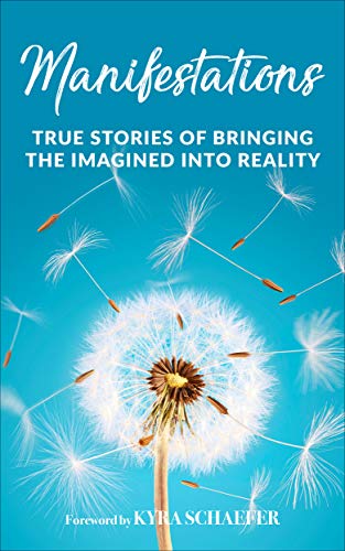 Manifestations: True Stories Of Bringing The Imagined Into Reality (English Edition)