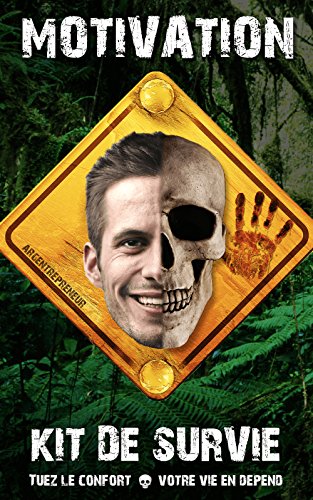 MOTIVATION: Kit de survie : Tuez le confort, votre vie en dépend (French Edition)