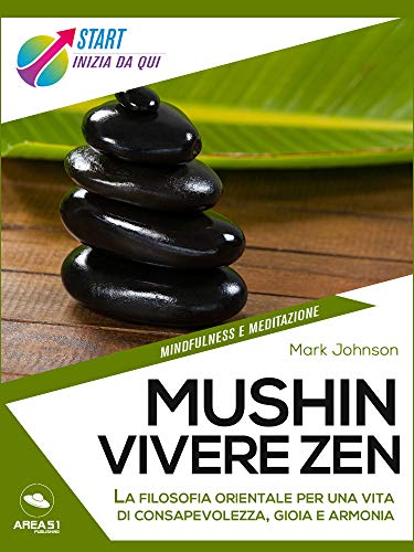 Mushin. Vivere zen: La filosofia orientale per una vita di consapevolezza, gioia e armonia (Italian Edition)