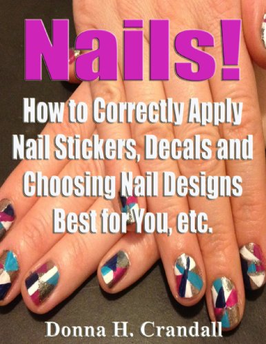 Nails! How to Correctly Apply Nail Stickers, Decals and Choosing Nail Designs Best for You, etc. (English Edition)