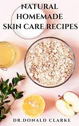 NATURAL HOMEMADE SKIN CARE RECIPES FOR GLOWING SKIN: Natural DIY Projects Using Herbs, Flowers and Other Plants (English Edition)