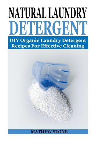 Natural Laundry Detergent: DIY Organic Laundry Detergent Recipes For Effective Cleaning: (DIY Household Hacks - DIY Cleaning and Organizing - Natural ... ... - Self Help - DIY Hacks - DIY Household)