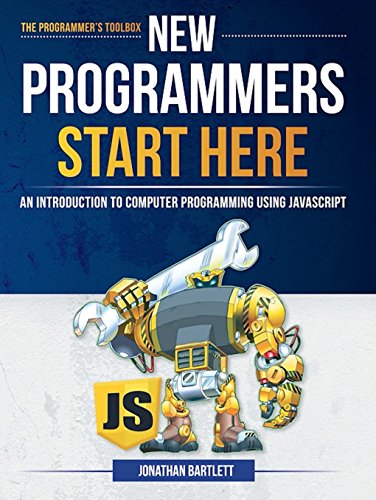 New Programmers Start Here: An Introduction to Computer Programming Using JavaScript (English Edition)