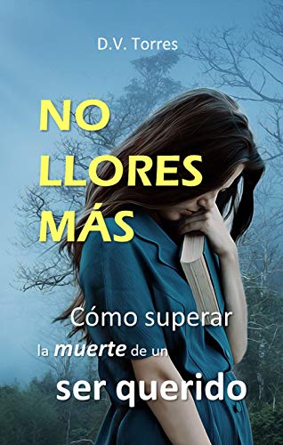 NO LLORES MÁS: Cómo superar la muerte de un ser querido