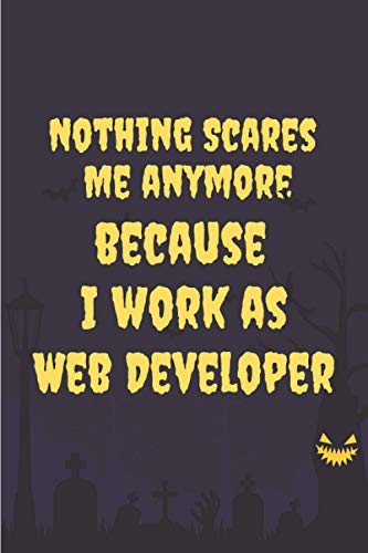 Nothing Scares Me Anymore I Work As Web Developer: Halloween Blank Lined Journal Notebook Gifts for Web Developer | Halloween Notebook Journal Gift idea for Web Developer