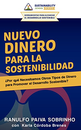 Nuevo Dinero para la Sostenibilidad - ¿Por qué Necesitamos Otros Tipos de Dinero para Promover el Desarrollo Sostenible? (Herramientas para Alcanzar el Desarrollo Sostenible nº 1)