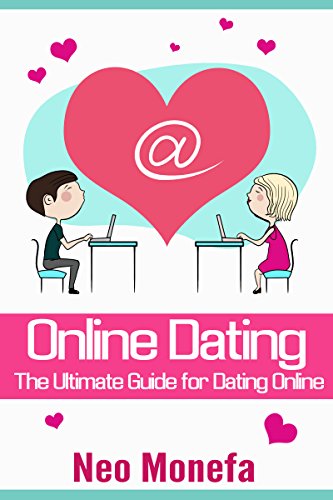 ONLINE DATING: The Ultimate Guide for Dating Online (Online Dating for Men- Online Dating for Women- Online Dating Messages- Online Dating Romance- Online Dating Success) (English Edition)