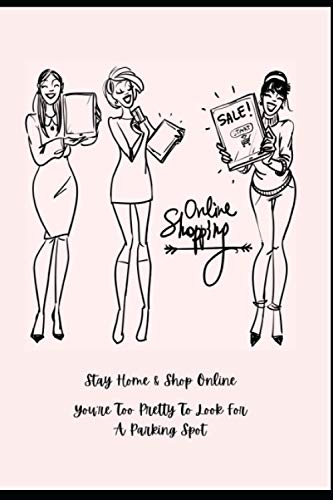Online Shopping - Stay Home & Shop Online, You're To Pretty To Look For A Parking Spot: Online shopping Tracker Record Placed Order List. Organizer ... eBay and Amazon Online Shopping Log Book