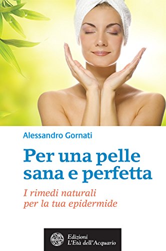 Per una pelle sana e perfetta: I rimedi naturali per la tua epidermide (Italian Edition)