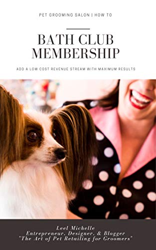 Pet Grooming Salon How To | Bath Club Membership: ADD A LOW COST REVENUE STREAM WITH MAXIMUM RESULTS (English Edition)