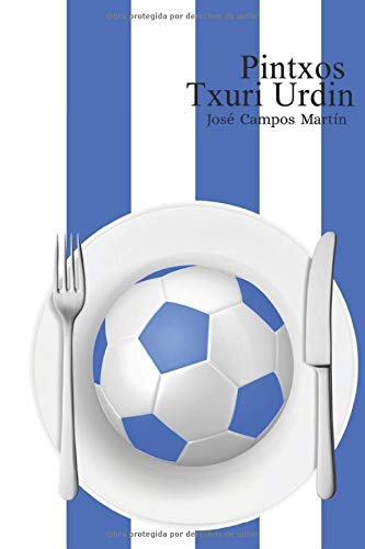 Pintxos Txuri Urdin: Conoce las Recetas de Cocina de los Mejores Futbolistas de la Real Sociedad (1.898-Hoy)