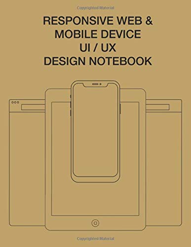 Responsive Web & Mobile Device UI/UX Design Notebook: User Interface Experience Design Rapid Prototype Sketchbook Phone Tablet & Desktop Breakpoints - 80 Grid-lined Wireframe Page Templates - Large