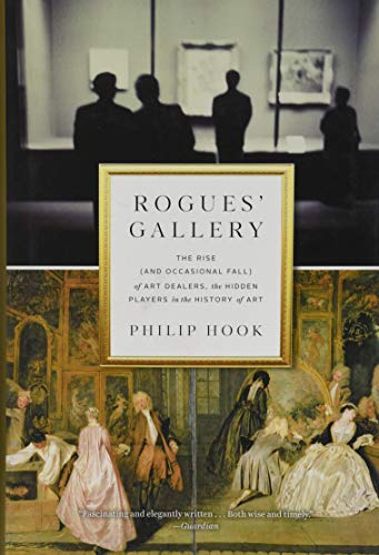 Rogues' Gallery: The Rise (and Occasional Fall) of Art Dealers, the Hidden Players in the History of Art