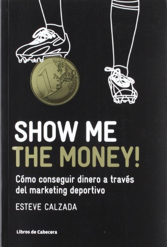 Show Me the Money!: Cómo conseguir dinero a través del marketing deportivo (Manuales de gestión)