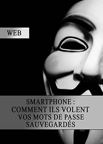 Smartphone : Comment ils volent vos mots de passe sauvegardés (French Edition)