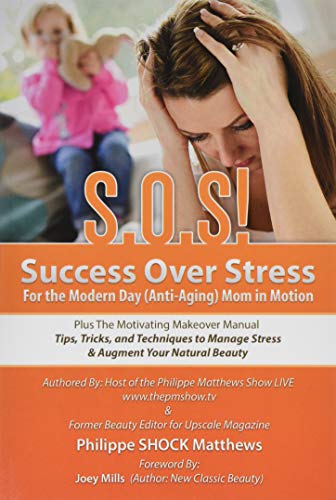 S.O.S! Success Over Stress For the Modern Day (Anti-Aging) Mom in Motion!: Plus The Motivating Makeover Manual