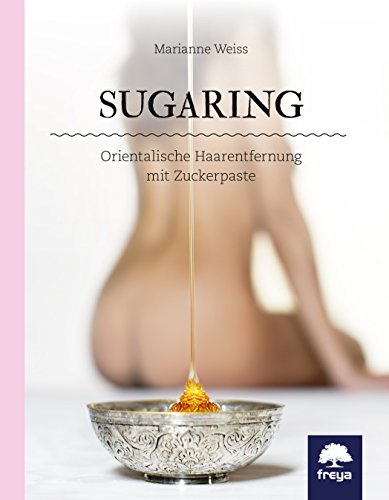 Sugaring: Orientalische Haarentfernung mit Zuckerpaste (German Edition)