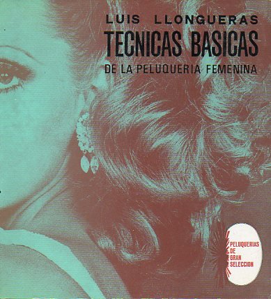 TÉCNICAS BÁSICAS DE LA PELUQUERÍA FEMENINA. Primera Edición.