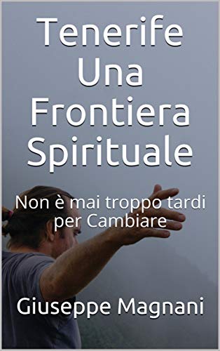Tenerife Una Frontiera Spirituale: Non è mai troppo tardi per Cambiare (Cronache da Tenerife Vol. 1) (Italian Edition)