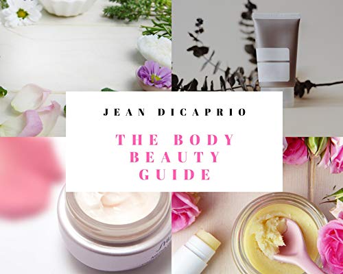 The Body Beauty Guide: The ultimate guide to skin and body beauty with selected DIY recipes on body cream, scrubs, lotions and moisturizers (English Edition)