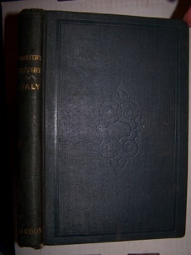 The history of Italy, from the Fall of the Western Empire ot the commencement of the Wars of the French Revolution 1844 [Hardcover]
