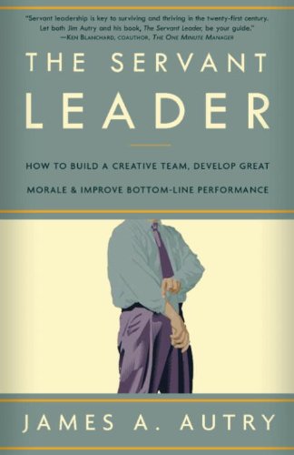 The Servant Leader: How to Build a Creative Team, Develop Great Morale, and Improve Bottom-Line Perf ormance (English Edition)