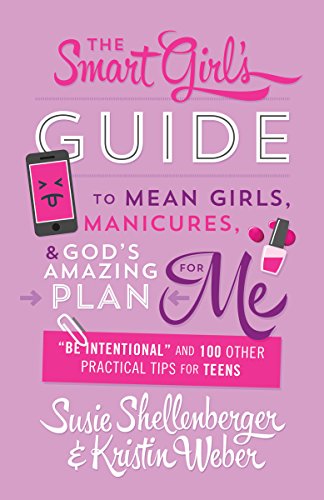 The Smart Girl's Guide to Mean Girls, Manicures, and God's Amazing Plan for ME: "Be Intentional" and 100 Other Practical Tips for Teens (English Edition)