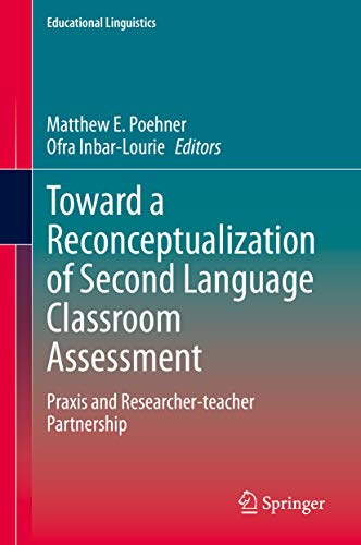 Toward a Reconceptualization of Second Language Classroom Assessment: Praxis and Researcher-teacher Partnership (Educational Linguistics Book 41) (English Edition)