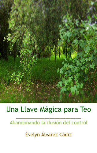 Una Llave Mágica para Teo: Abandonando la ilusión del control (Llaves Mágicas para el éxito nº 1)