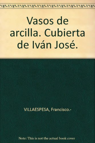 Vasos de arcilla. Cubierta de Iván José. [Tapa blanda] by VILLAESPESA, Franci...