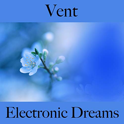 Vent: Electronic Dreams - La Meilleure Musique Pour Se Détendre
