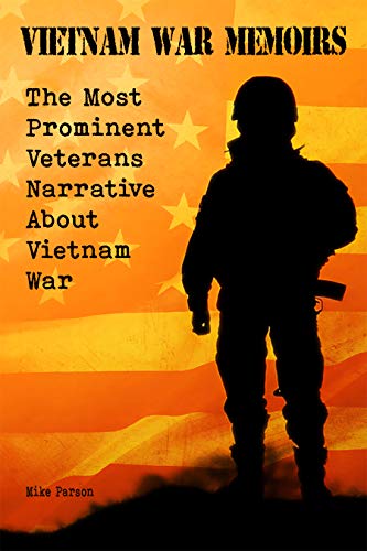 VIETNAM WAR MEMOIRS: The Most Prominent Veterans Narrative About Vietnam War (English Edition)