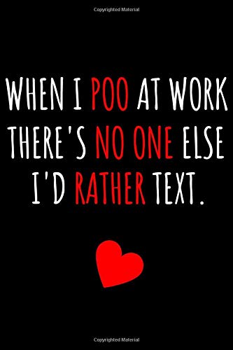 When I poo at work there's no one else I'd rather text.: Perfect gift for Valentine's day, a great card alternative, lined journal 6x9 120 pages, funny quote cover design.