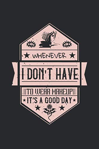Whenever I Don't Have To Wear Makeup, It’s A Good Day: Makeup Lined Notebook, Diary, Track, Log & Journal - Cute Gift Idea for Boys Girls Teens Men Women