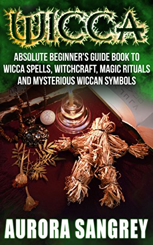 WICCA: Absolute Beginner's Guide Book to Wicca Spells, Witchcraft, Magic Rituals and Mysterious Wiccan Symbols (English Edition)