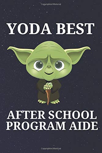 Yoda Best After School Program Aide: Unique and Funny Appreciation Gift Perfect For Writing Down Notes, Journaling, Staying Organized, Drawing or Sketching