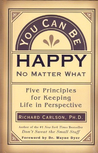 You Can Be Happy No Matter What: Five Principles for Keeping Life in Perspective
